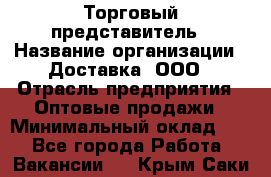 Торговый представитель › Название организации ­ Доставка, ООО › Отрасль предприятия ­ Оптовые продажи › Минимальный оклад ­ 1 - Все города Работа » Вакансии   . Крым,Саки